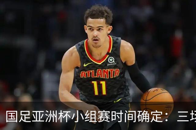 国足亚洲杯小组赛时间确定：三场较量均为21:30开球